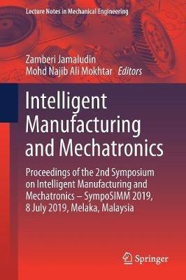 Intelligent Manufacturing and Mechatronics: Proceedings of the 2nd Symposium on Intelligent Manufacturing and Mechatronics – SympoSIMM 2019, 8 July 2019, Melaka, Malaysia - cover
