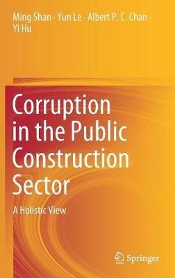Corruption in the Public Construction Sector: A Holistic View - Ming Shan,Yun Le,Albert P.C. Chan - cover