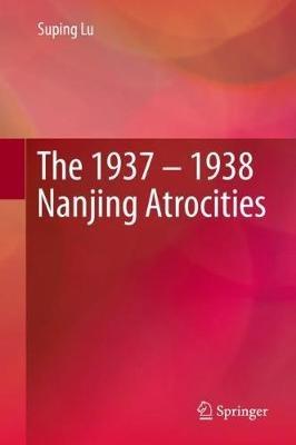 The 1937 – 1938 Nanjing Atrocities - Suping Lu - cover