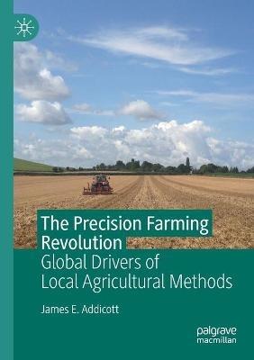 The Precision Farming Revolution: Global Drivers of Local Agricultural Methods - James E. Addicott - cover