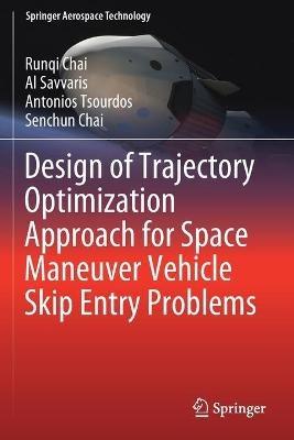 Design of Trajectory Optimization Approach for Space Maneuver Vehicle Skip Entry Problems - Runqi Chai,Al Savvaris,Antonios Tsourdos - cover