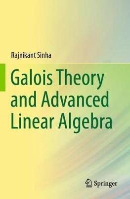 Galois Theory and Advanced Linear Algebra - Rajnikant Sinha - cover
