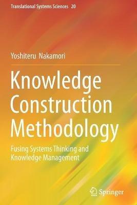 Knowledge Construction Methodology: Fusing Systems Thinking and Knowledge Management - Yoshiteru Nakamori - cover