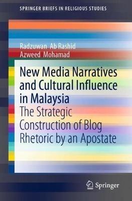 New Media Narratives and Cultural Influence in Malaysia: The Strategic Construction of Blog Rhetoric by an Apostate - Radzuwan Ab Rashid,Azweed Mohamad - cover