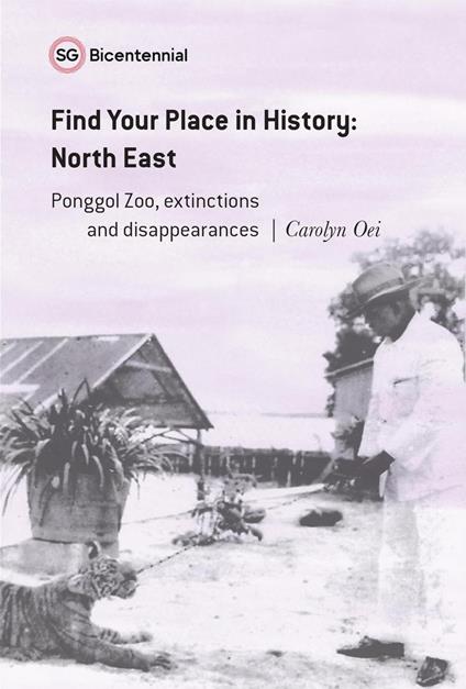 Find Your Place in History - North East: Ponggol Zoo, Extinctions and Disappearances - Carolyn Oei - ebook