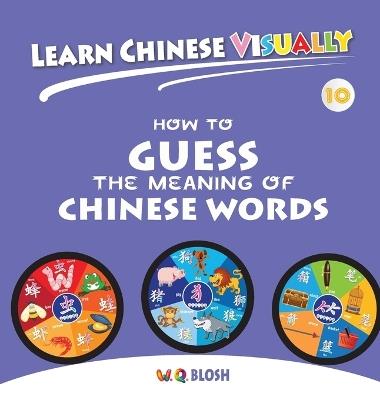 Learn Chinese Visually 10: How to Guess the Meaning of Chinese Words - Preschoolers' First Chinese Book (Age 7) - W Q Blosh - cover