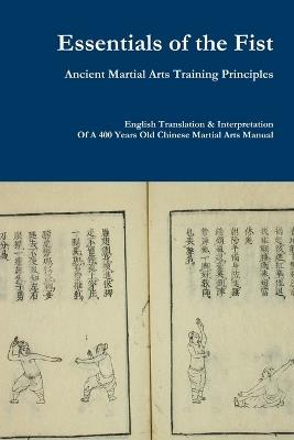 Essentials of the Fist - Ancient Martial Arts Training Principles: Interpretation of a 400 years old Ming Dynasty Fist manual - Jack Chen - cover