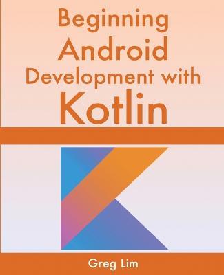 Beginning Android Development With Kotlin - Greg Lim - cover
