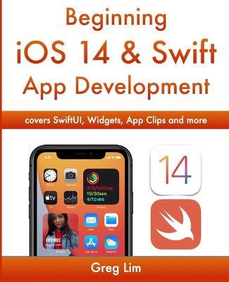 Beginning iOS 14 & Swift App Development: Develop iOS Apps with Xcode 12, Swift 5, SwiftUI, MLKit, ARKit and more - Greg Lim - cover