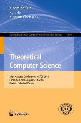 Theoretical Computer Science: 37th National Conference, NCTCS 2019, Lanzhou, China, August 2–4, 2019, Revised Selected Papers - cover