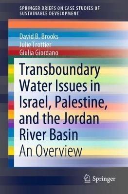 Transboundary Water Issues in Israel, Palestine, and the Jordan River Basin: An Overview - David B. Brooks,Julie Trottier,Giulia Giordano - cover