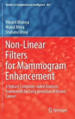 Non-Linear Filters for Mammogram Enhancement: A Robust Computer-aided Analysis Framework for Early Detection of Breast Cancer - Vikrant Bhateja,Mukul Misra,Shabana Urooj - cover