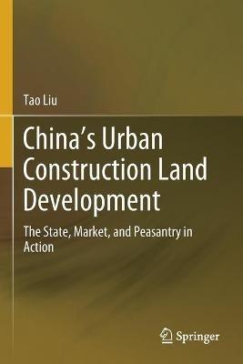 China’s Urban Construction Land Development: The State, Market, and Peasantry in Action - Tao Liu - cover
