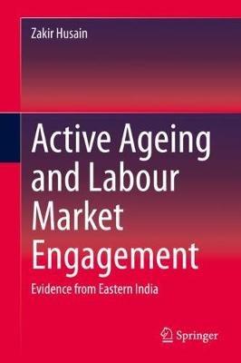 Active Ageing and Labour Market Engagement: Evidence from Eastern India - Zakir Husain - cover