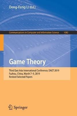 Game Theory: Third East Asia International Conference, EAGT 2019, Fuzhou, China, March 7–9, 2019, Revised Selected Papers - cover