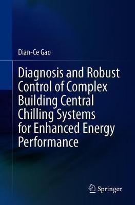 Diagnosis and Robust Control of Complex Building Central Chilling Systems for Enhanced Energy Performance - Dian-Ce Gao - cover
