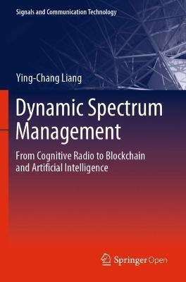 Dynamic Spectrum Management: From Cognitive Radio to Blockchain and Artificial Intelligence - Ying-Chang Liang - cover