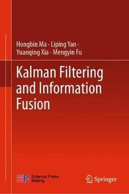 Kalman Filtering and Information Fusion - Hongbin Ma,Liping Yan,Yuanqing Xia - cover