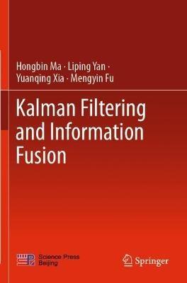 Kalman Filtering and Information Fusion - Hongbin Ma,Liping Yan,Yuanqing Xia - cover