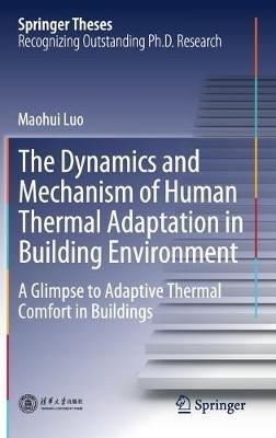 The Dynamics and Mechanism of Human Thermal Adaptation in Building Environment: A Glimpse to Adaptive Thermal Comfort in Buildings - Maohui Luo - cover