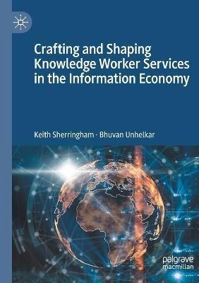 Crafting and Shaping Knowledge Worker Services in the Information Economy - Keith Sherringham,Bhuvan Unhelkar - cover