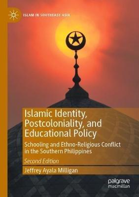 Islamic Identity, Postcoloniality, and Educational Policy: Schooling and Ethno-Religious Conflict in the Southern Philippines - Jeffrey Ayala Milligan - cover