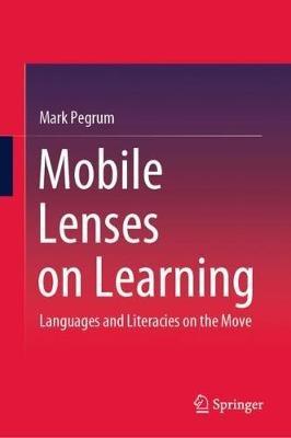 Mobile Lenses on Learning: Languages and Literacies on the Move - Mark Pegrum - cover
