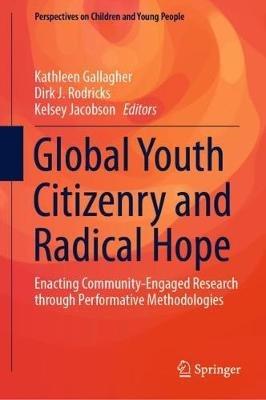 Global Youth Citizenry and Radical Hope: Enacting Community-Engaged Research through Performative Methodologies - cover