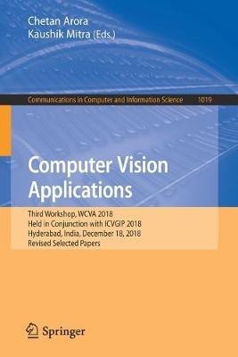 Computer Vision Applications: Third Workshop, WCVA 2018, Held in Conjunction with ICVGIP 2018, Hyderabad, India, December 18, 2018, Revised Selected Papers - cover