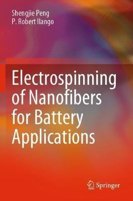 Electrospinning of Nanofibers for Battery Applications - Shengjie Peng,P. Robert Ilango - cover