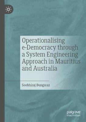 Operationalising e-Democracy through a System Engineering Approach in Mauritius and Australia - Soobhiraj Bungsraz - cover