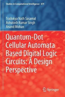 Quantum-Dot Cellular Automata Based Digital Logic Circuits: A Design Perspective - Trailokya Nath Sasamal,Ashutosh Kumar Singh,Anand Mohan - cover
