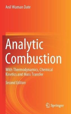 Analytic Combustion: With Thermodynamics, Chemical Kinetics and Mass Transfer - Anil Waman Date - cover