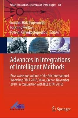Advances in Integrations of Intelligent Methods: Post-workshop volume of the 8th International Workshop CIMA 2018, Volos, Greece, November 2018 (in conjunction with IEEE ICTAI 2018) - cover