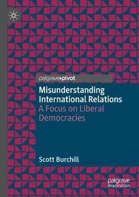 Misunderstanding International Relations: A Focus on Liberal Democracies - Scott Burchill - cover