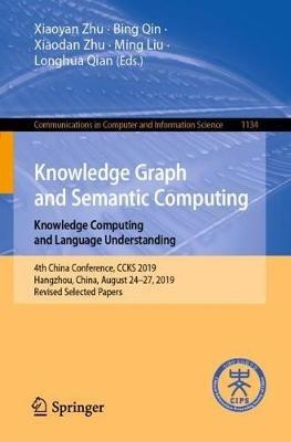 Knowledge Graph and Semantic Computing: Knowledge Computing and Language Understanding: 4th China Conference, CCKS 2019, Hangzhou, China, August 24–27, 2019, Revised Selected Papers - cover