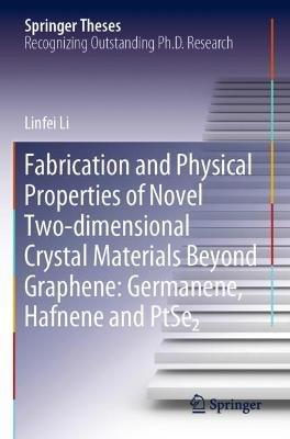 Fabrication and Physical Properties of Novel Two-dimensional Crystal Materials Beyond Graphene: Germanene, Hafnene and PtSe2 - Linfei Li - cover
