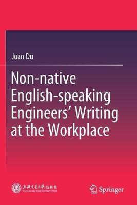 Non-native English-speaking Engineers’ Writing at the Workplace - Juan Du - cover