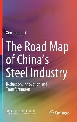 The Road Map of China's Steel Industry: Reduction, Innovation and Transformation - Xinchuang Li - cover