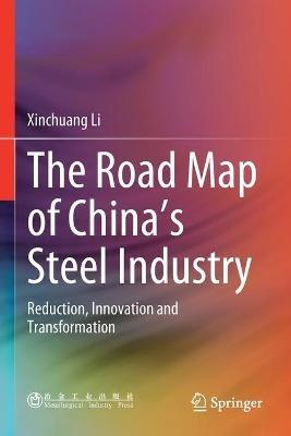 The Road Map of China's Steel Industry: Reduction, Innovation and Transformation - Xinchuang Li - cover