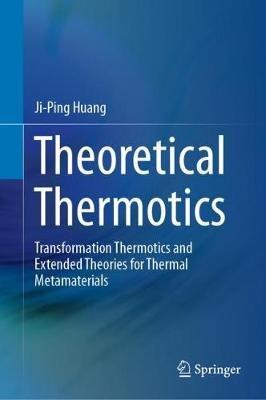 Theoretical Thermotics: Transformation Thermotics and Extended Theories for Thermal Metamaterials - Ji-Ping Huang - cover