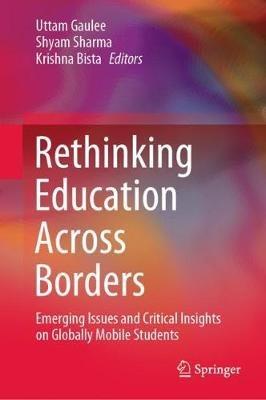Rethinking Education Across Borders: Emerging Issues and Critical Insights on Globally Mobile Students - cover