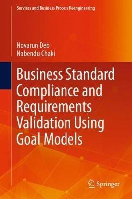 Business Standard Compliance and Requirements Validation Using Goal Models - Novarun Deb,Nabendu Chaki - cover