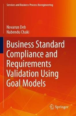 Business Standard Compliance and Requirements Validation Using Goal Models - Novarun Deb,Nabendu Chaki - cover