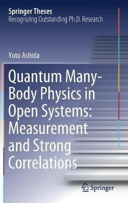 Quantum Many-Body Physics in Open Systems: Measurement and Strong Correlations - Yuto Ashida - cover