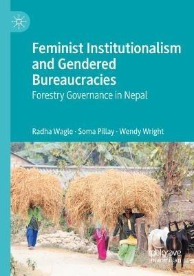 Feminist Institutionalism and Gendered Bureaucracies: Forestry Governance in Nepal - Radha Wagle,Soma Pillay,Wendy Wright - cover