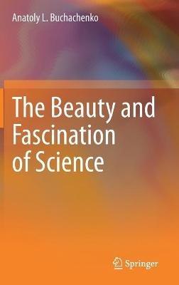 The Beauty and Fascination of Science - Anatoly L. Buchachenko - cover
