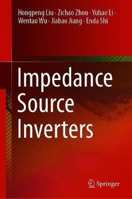Impedance Source Inverters - Hongpeng Liu,Zichao Zhou,Yuhao Li - cover