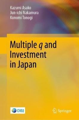 Multiple q and Investment in Japan - Kazumi Asako,Jun-ichi Nakamura,Konomi Tonogi - cover
