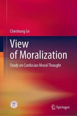 View of Moralization: Study on Confucian Moral Thought - Chenhong Ge - cover
